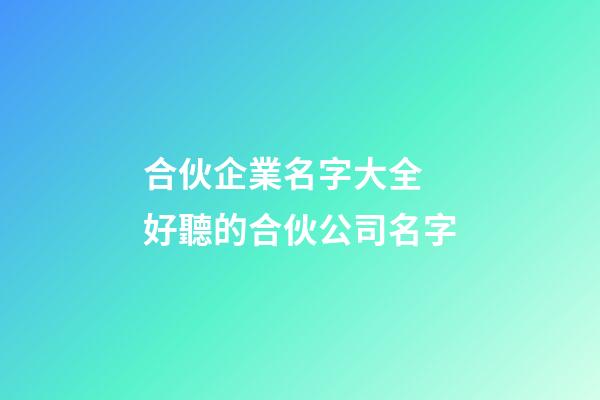 合伙企業名字大全 好聽的合伙公司名字